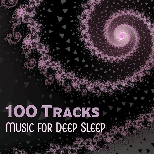 100 Tracks: Music for Deep Sleep – Sounds of Silence, Serenity Sleep, Soft New Age Music for Baby, Bedtime Songs, Insomnia Cure Various Artists