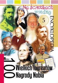 100 wielkich laureatów Nagrody Nobla. Encyklopedia 5 Opracowanie zbiorowe