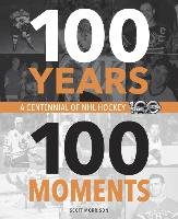 100 Years, 100 Moments: A Centennial of NHL Hockey Morrison Scott