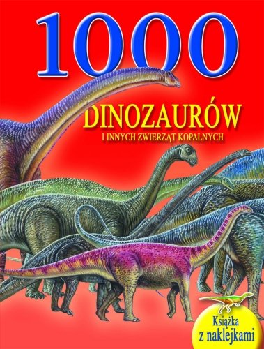 1000 dinozaurów i innych zwierząt kopalnych Opracowanie zbiorowe