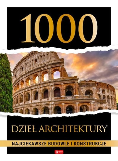 1000 dzieł architektury. Najciekawsze budowle i konstrukcje Opracowanie zbiorowe