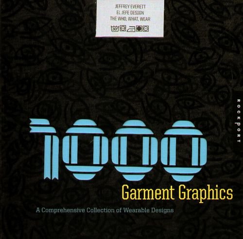 1000 Garment Graphics. A Comprehensive Collection of Wearable Designs Everett Jeffrey