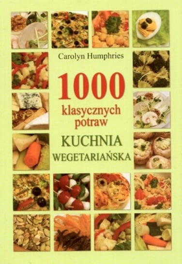 1000 klasycznych potraw. Kuchnia wegetariańska Humphries Carolyn