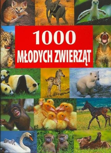 1000 młodych zwierząt Opracowanie zbiorowe