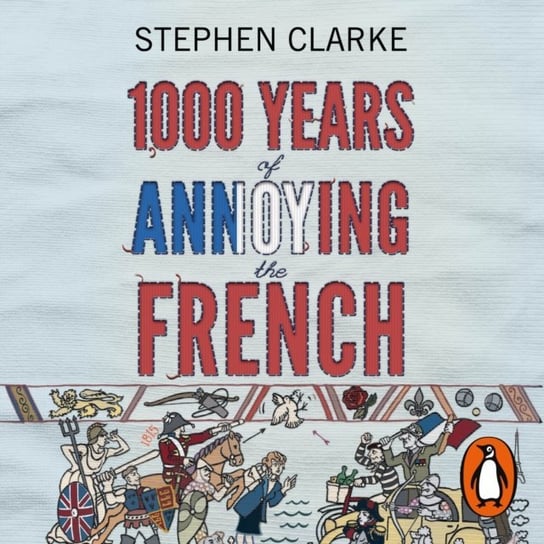 1000 Years of Annoying the French Clarke Stephen