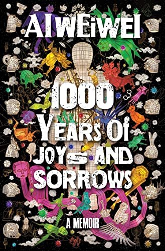 1000 Years of Joys and Sorrows: The story of two lives, one nation, and a century of art under tyran Weiwei Ai