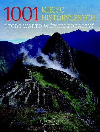 1001 miejsc historycznych, które warto w życiu zobaczyć Opracowanie zbiorowe
