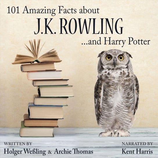 101 Amazing Facts about J.K. Rowling ...and Harry Potter Holger Wessling