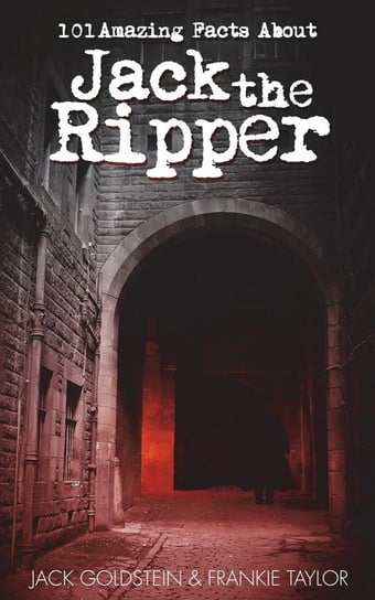 101 Amazing Facts about Jack the Ripper Goldstein Jack