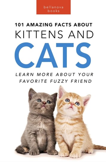 101 Amazing Facts about Kittens & Cats Jenny Kellett