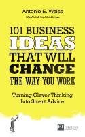 101 Business Ideas That Will Change the Way You Work Weiss Antonio E.