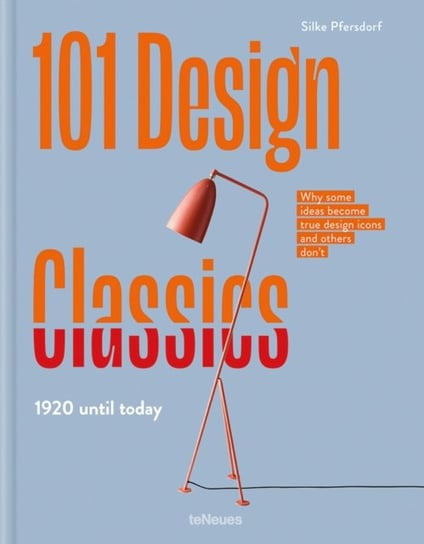 101 Design Classics: Why some ideas become true design icons and others don't, 1920 until Today Silke Pfersdorf