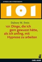 101 Dinge, die ich gern gewusst hätte, als ich anfing, mit Hypnose zu arbeiten Ewin Dabney M.