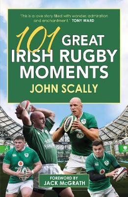 101 Great Irish Rugby Moments John Scally