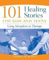 101 Healing Stories for Kids and Teens Burns George W.