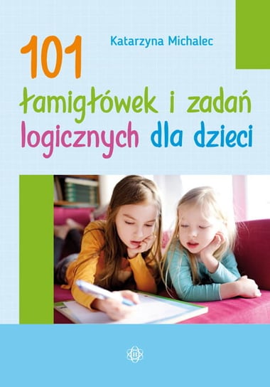 101 łamigłówek i zadań logicznych dla dzieci Michalec Katarzyna