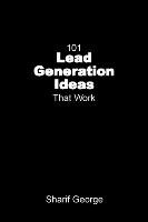 101 Lead Generation Ideas that Work George Sharif