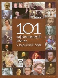101 najsławniejszych pisarzy w dziejach Polski i świata Opracowanie zbiorowe