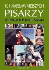101 najsłynniejszych pisarzy w dziejach Polski i Świata Opracowanie zbiorowe