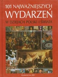101 najważniejszych wydarzeń w dziejach Polski i świata Opracowanie zbiorowe