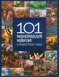 101 najważniejszych wydarzeń w dziejach Polski i świata Opracowanie zbiorowe