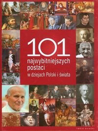 101 najwybitniejszych postaci w dziejach Polski i świata Opracowanie zbiorowe