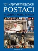 101 najwybitniejszych postaci w dziejach Polski i Świata Opracowanie zbiorowe