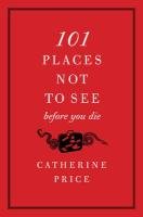 101 Places Not to See Before You Die Price Catherine