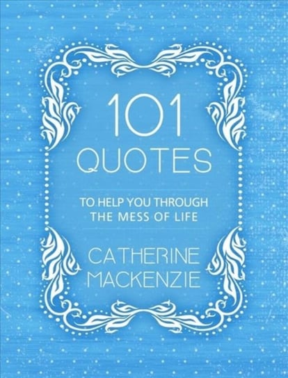 101 Quotes to Help You Through the Mess of Life Catherine MacKenzie