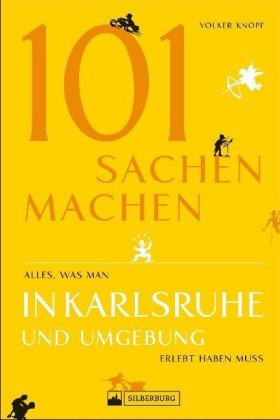 101 Sachen machen - Alles, was man in Karlsruhe und Umgebung erlebt haben muss Silberburg-Verlag