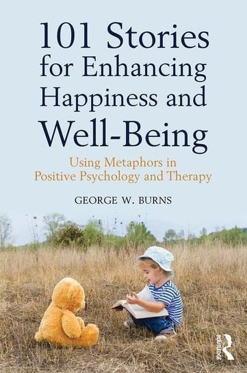 101 Stories for Enhancing Happiness and Well-Being Burns George W.