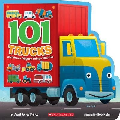 101 Trucks: And Other Mighty Things That Go April Jones Prince