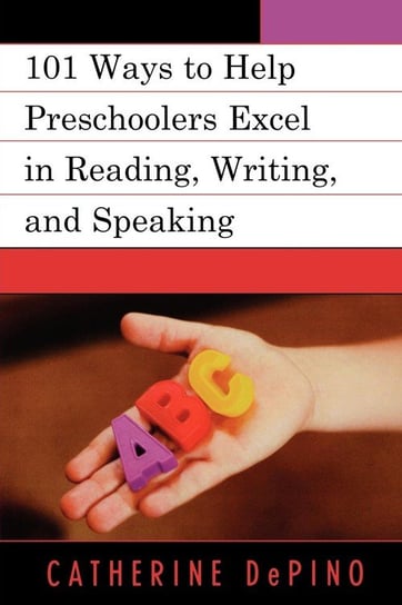101 Ways to Help Preschoolers Excel in Reading, Writing, and Speaking Depino Catherine