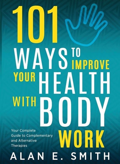 101 Ways to Improve Your Health with Body Work Smith Alan E