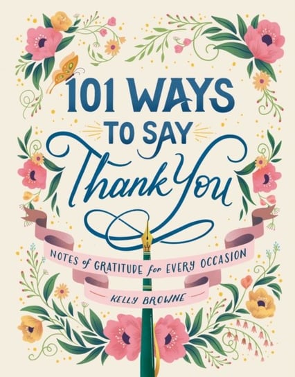 101 Ways to Say Thank You: Notes of Gratitude for Every Occasion Kelly Browne