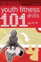 101 Youth Fitness Drills Age 7-11 Shepherd John, Antoniades Mike