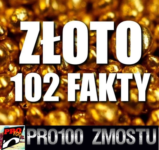 #102 Złoto - 102 fakty - Pro100 Zmostu - podcast - audiobook Sobolewski Michał