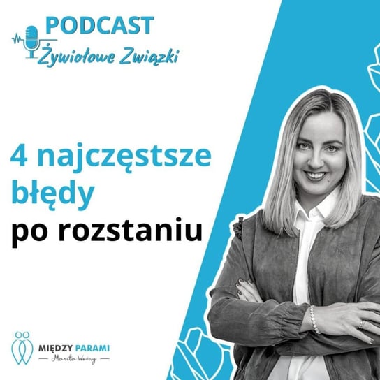 #103 4 najczęstsze błędy po rozstaniu - Żywiołowe Związki - Między Parami - podcast Woźny Marita