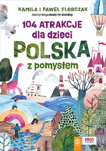 104 atrakcje dla dzieci. Polska z pomysłem Paweł Florczak, Kamila Florczak