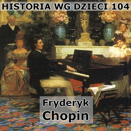 #104 Chopin - Historia Polski dla dzieci - podcast Borowski Piotr
