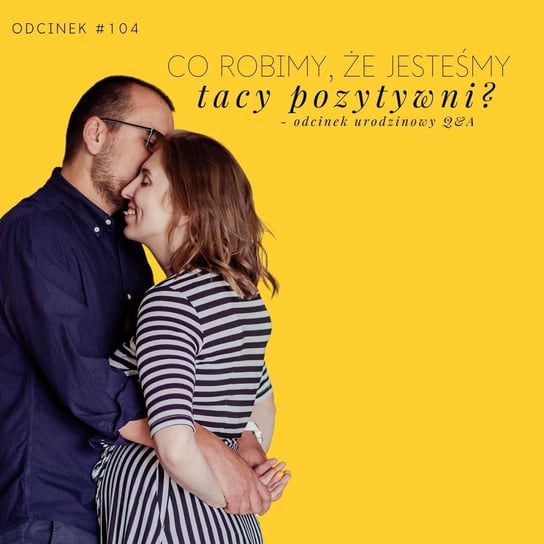 #104 Co robimy, że jesteśmy tacy pozytywni? - urodzinowe Q&A - Razem Lepiej - podcast - audiobook Smela Sebastian, Kowalczyk Judyta