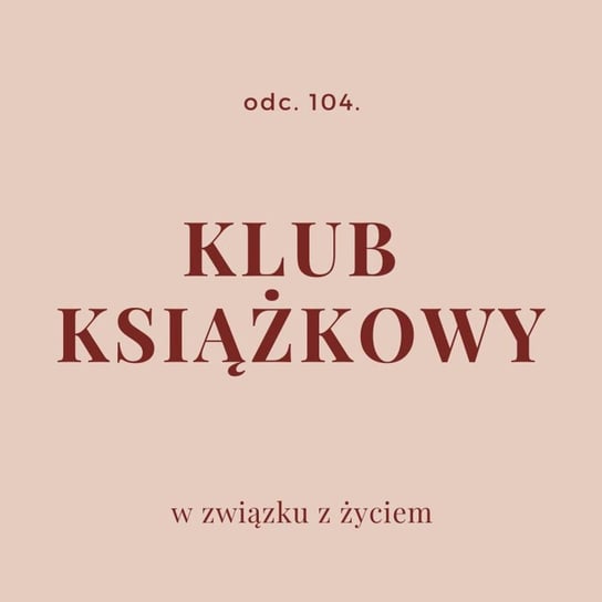 #104 Klub książkowy - W związku z życiem - Autentyczne rozmowy (dla) kobiet - podcast Piekarska Agnieszka