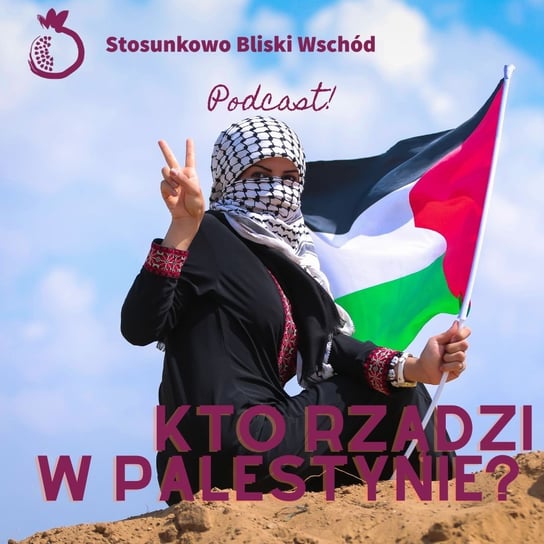 #105 Kto rządzi w Palestynie? - Stosunkowo Bliski Wschód - podcast Katulski Jakub, Zębala Dominika