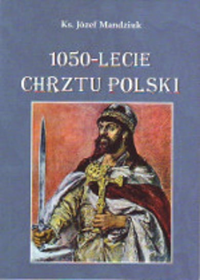 1050-lecie Chrztu Polski Mandziuk Józef