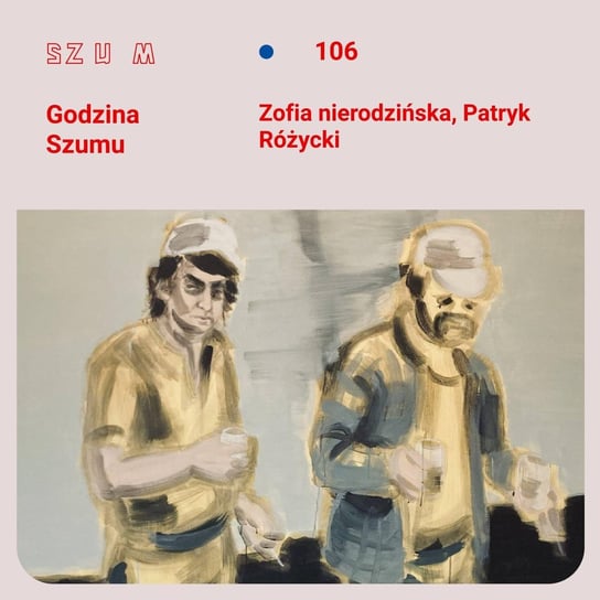 #106 Zofia nierodzińska i Patryk Różycki malują migrację - Godzina Szumu - podcast Plinta Karolina