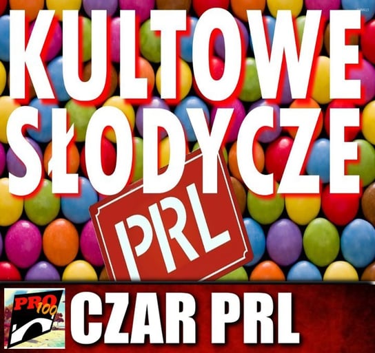 #107 Czar PRL – kultowe słodycze - Pro100 Zmostu - podcast Sobolewski Michał
