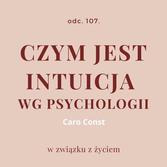#107 Czym jest intuicja wg psychologii | Caro Const - W związku z życiem - Autentyczne rozmowy (dla) kobiet - podcast Piekarska Agnieszka