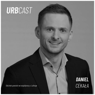 #107 Jak projektować zrównoważone materiały, które pomogą w ekologicznej transformacji miast? (gość: Daniel Cekała - Dyrektor sprzedaży i innowacji - Lafarge) - Urbcast - podcast o miastach - podcast Żebrowski Marcin