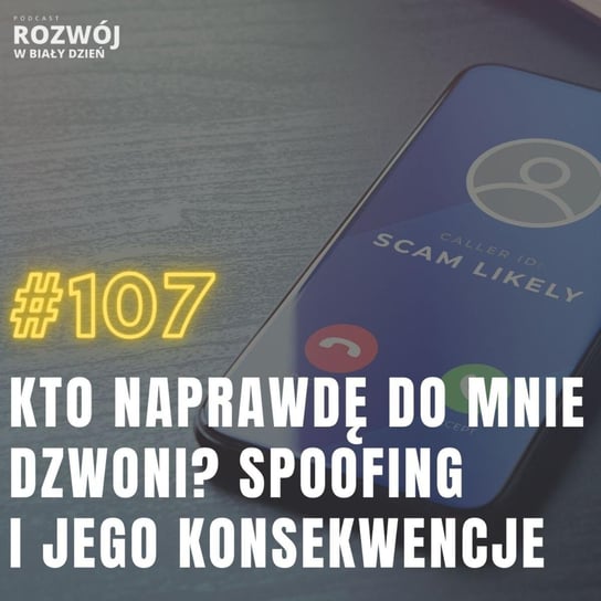 #107 Kto naprawdę do mnie dzwoni? Spoofing i jego konsekwencje - Rozwój w Biały Dzień - podcast - audiobook Kurcewicz Żaneta