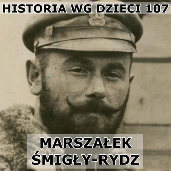 #107 Marszałek Śmigły-Rydz - Historia Polski dla dzieci - podcast Borowski Piotr